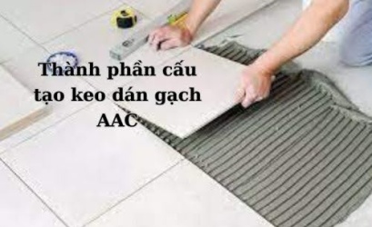 Keo dán gạch ACC - vật liệu chuyên dụng để liên kết gạch nhẹ